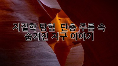지질학 탐험 🗺️ 단층, 주름 속 숨겨진 지구 이야기!